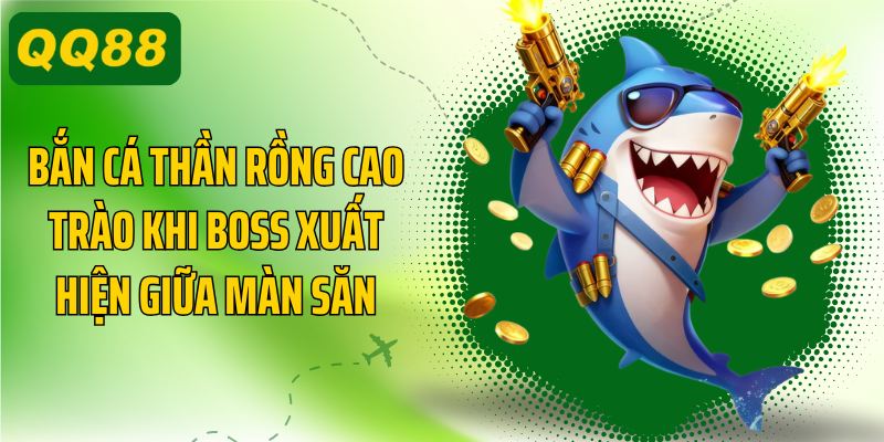 Bắn cá thần rồng cao trào khi boss xuất hiện giữa màn săn
