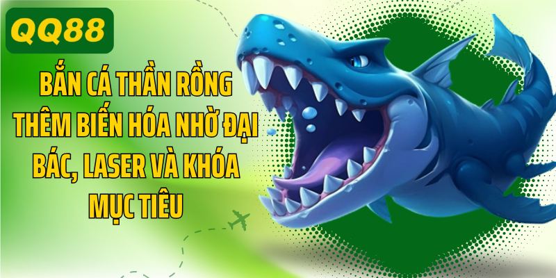 Bắn cá thần rồng thêm biến hóa nhờ đại bác, laser và khóa mục tiêu