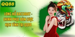 Long Hổ Baccarat, Chinh Phục Bàn Cược Kịch Tính Tại QQ88